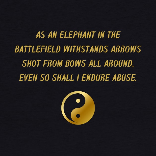 As An Elephant In The Battlefield Withstands Arrows Shot From Bows All Around, Even So Shall I Endure Abuse. by BuddhaWay